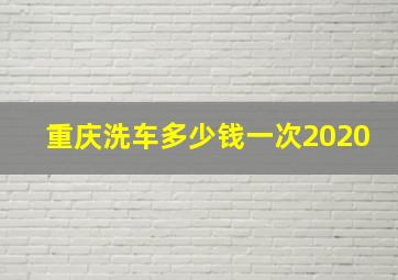 重庆洗车多少钱一次2020