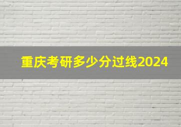 重庆考研多少分过线2024