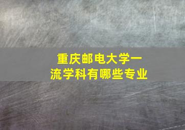 重庆邮电大学一流学科有哪些专业