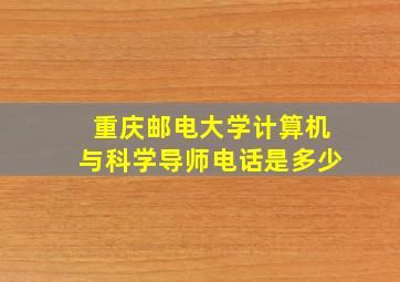 重庆邮电大学计算机与科学导师电话是多少