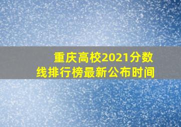 重庆高校2021分数线排行榜最新公布时间