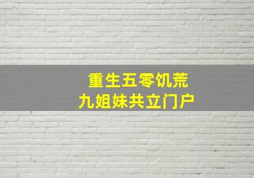 重生五零饥荒九姐妹共立门户