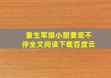 重生军婚小甜妻宠不停全文阅读下载百度云