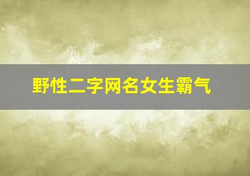 野性二字网名女生霸气