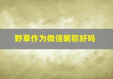 野草作为微信昵称好吗