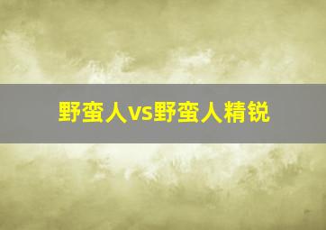 野蛮人vs野蛮人精锐