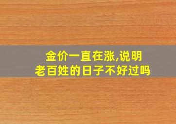 金价一直在涨,说明老百姓的日子不好过吗