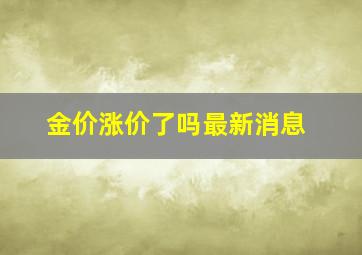 金价涨价了吗最新消息