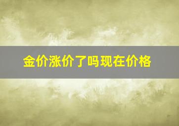 金价涨价了吗现在价格