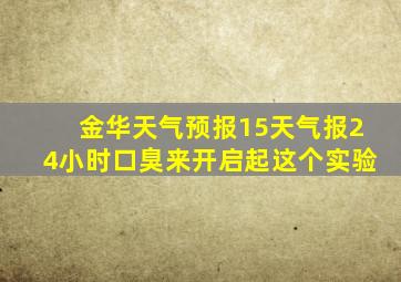 金华天气预报15天气报24小时口臭来开启起这个实验