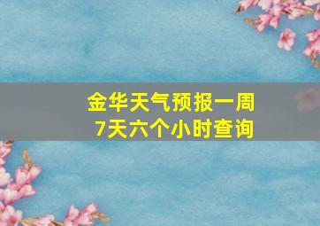 金华天气预报一周7天六个小时查询