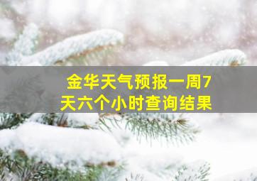 金华天气预报一周7天六个小时查询结果