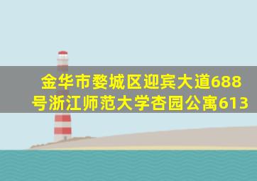 金华市婺城区迎宾大道688号浙江师范大学杏园公寓613