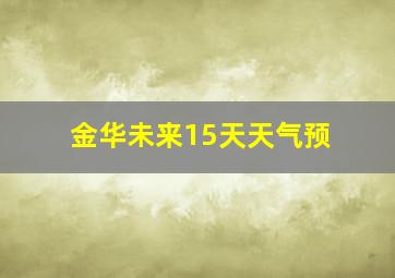 金华未来15天天气预