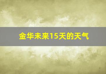 金华未来15天的天气