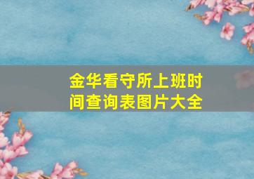 金华看守所上班时间查询表图片大全