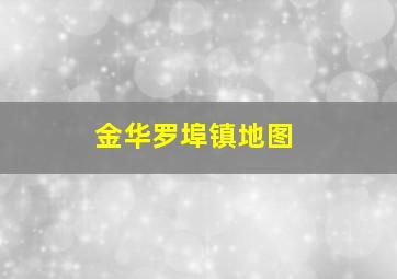 金华罗埠镇地图