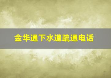 金华通下水道疏通电话