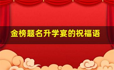 金榜题名升学宴的祝福语