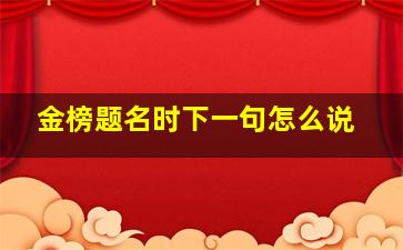 金榜题名时下一句怎么说