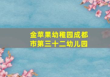 金苹果幼稚园成都市第三十二幼儿园