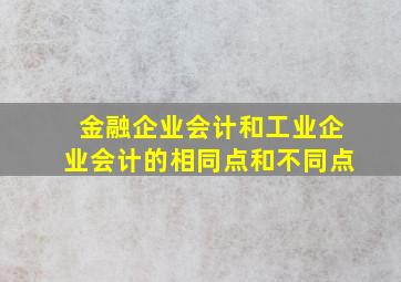 金融企业会计和工业企业会计的相同点和不同点