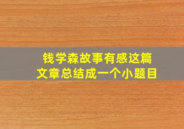 钱学森故事有感这篇文章总结成一个小题目