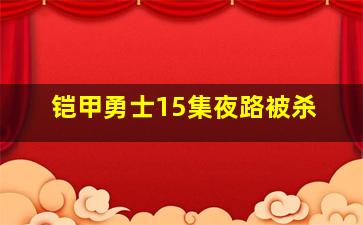 铠甲勇士15集夜路被杀