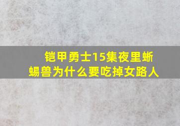 铠甲勇士15集夜里蜥蜴兽为什么要吃掉女路人