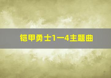 铠甲勇士1一4主题曲