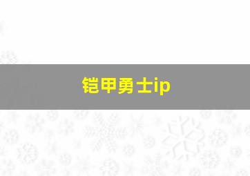 铠甲勇士ip