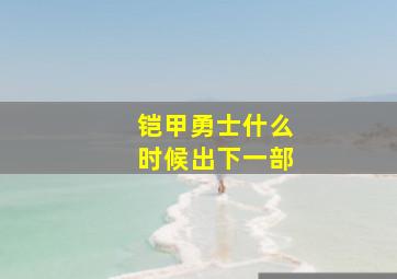 铠甲勇士什么时候出下一部