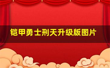 铠甲勇士刑天升级版图片