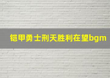 铠甲勇士刑天胜利在望bgm