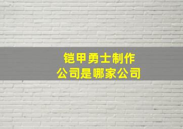 铠甲勇士制作公司是哪家公司