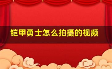 铠甲勇士怎么拍摄的视频