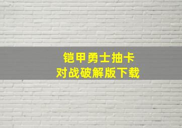 铠甲勇士抽卡对战破解版下载