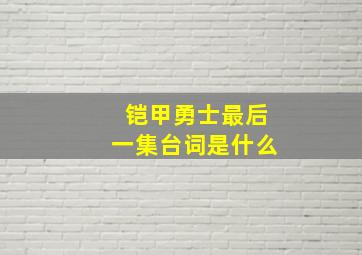 铠甲勇士最后一集台词是什么