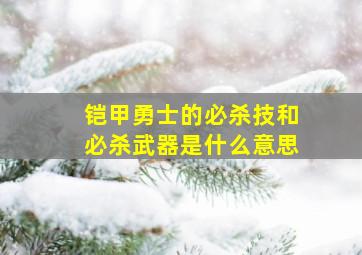 铠甲勇士的必杀技和必杀武器是什么意思