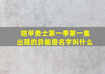 铠甲勇士第一季第一集出现的异能兽名字叫什么