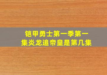 铠甲勇士第一季第一集炎龙追帝皇是第几集