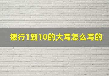 银行1到10的大写怎么写的