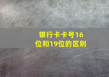 银行卡卡号16位和19位的区别