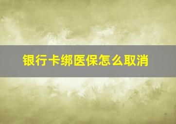 银行卡绑医保怎么取消