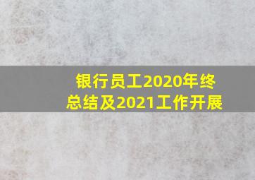 银行员工2020年终总结及2021工作开展