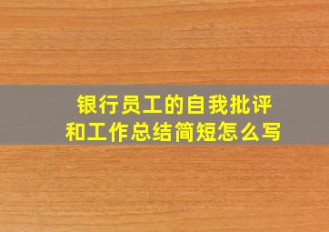 银行员工的自我批评和工作总结简短怎么写