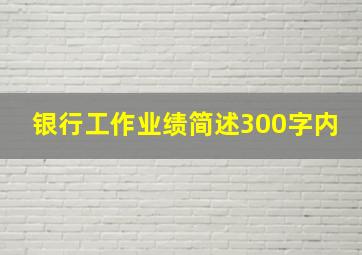 银行工作业绩简述300字内