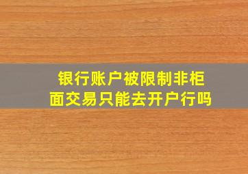 银行账户被限制非柜面交易只能去开户行吗