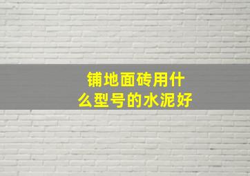 铺地面砖用什么型号的水泥好