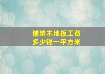 铺塑木地板工费多少钱一平方米